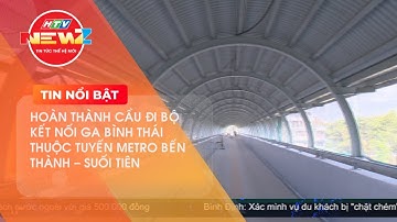 HOÀN THÀNH CẦU ĐI BỘ KẾT NỐI GA BÌNH THÁI THUỘC TUYẾN METRO BẾN THÀNH - SUỐI TIÊN