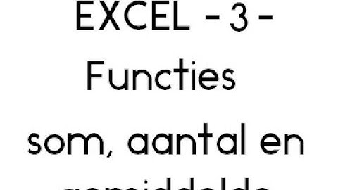 excel -  3 -  functies: som, gemiddelde en aantal