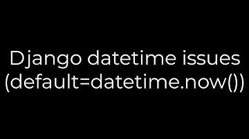Python :Django datetime issues (default=datetime.now)(5solution)