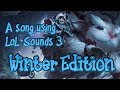 A song using lol sounds 3  winter edition