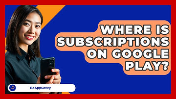Where Is Subscriptions On Google Play? - Be App Savvy