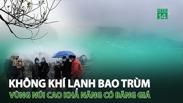Không khí lạnh bao trùm, vùng núi cao khả năng có băng giá | VTC14