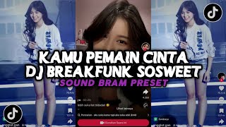 DJ DAN KINI AKU TAU KAMU PEMAIN CINTA | DJ BREAKFUNK SOSWEET VIRAL TIKTOK SOUND BRAM PRESET