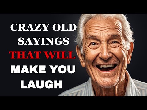 Crazy Old Sayings That Will Make You Laugh Fabulous Quotes