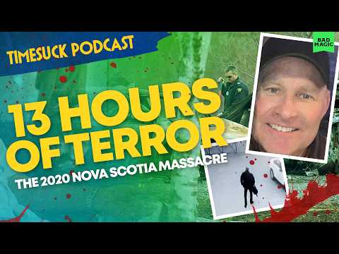 Timesuck Podcast | 13 Hours of Terror: The 2020 Nova Scotia Massacre
