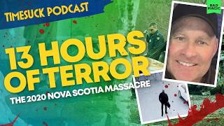 Timesuck Podcast | 13 Hours of Terror: The 2020 Nova Scotia Massacre