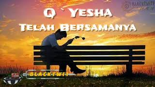 Q'YESHA ~ TELAH BERSAMANYA (LIRIK)