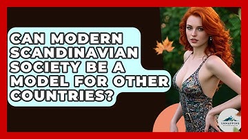 Can Modern Scandinavian Society Be a Model for Other Countries? - Unmapping Scandinavia