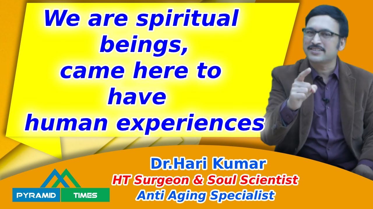 WE ARE SPIRITUAL BEINGS....CAME HERE TO HAVE HUMAN EXPERIENCES ....| DR ...