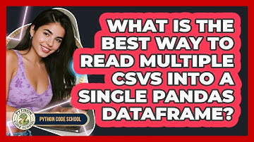 What Is The Best Way To Read Multiple CSVs Into A Single Pandas DataFrame? - Python Code School
