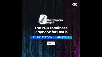 The PQC readiness Playbook for CISOs - Part 1 | The Encryption Edge
