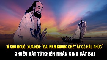 Vì sao người xưa lại nói “Đại nạn không chết ắt có hậu phúc” |3 Điều Bất tử  khiến nhân sinh bất bại
