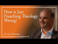 Dr. Carl Trueman: How is Just Preaching Theology Wrong?