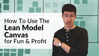 How To Use the LEAN MODEL CANVAS for Fun & Profit