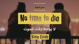 Billie Eilish - no time to die || لا يوجد وقت للموت (مترجمة)