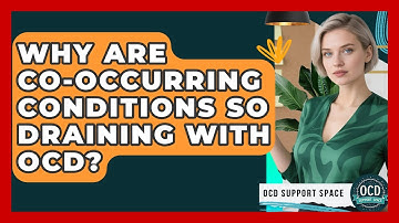 Why Are Co-occurring Conditions So Draining With OCD? - OCD Support Space