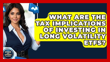 What Are The Tax Implications Of Investing In Long Volatility ETFs? - Stock and Options Playbook