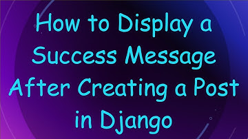 How to Display a Success Message After Creating a Post in Django