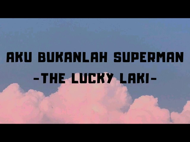 Aku bukanlah superman - The Lucky Laki ( lirik) class=