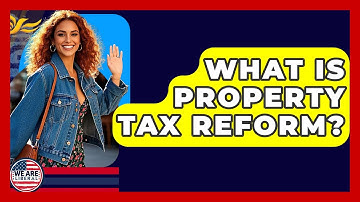 What Is Property Tax Reform? - We Are Liberal