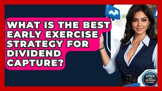 What Is The Best Early Exercise Strategy For Dividend Capture? - Stock and Options Playbook