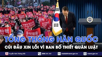 Tổng thống Hàn Quốc cúi đầu, xin lỗi người dân vì ban bố thiết quân luật, cam kết không trốn tránh
