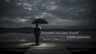 Gene Michael-"Everytime You Come Around"