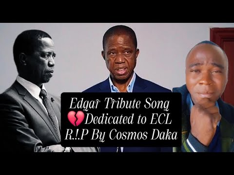 EDGAR TRIBUTE SONG BY COSMOS DAKA TOUCHING SONG FOR EDGAR CHAGWA LUNGU 