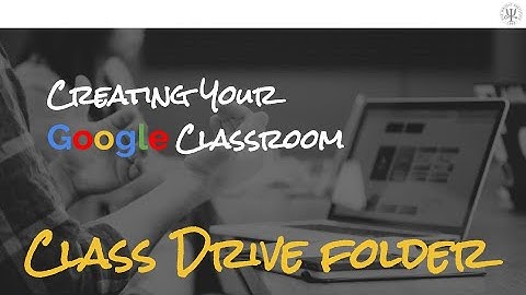 Creating your Google Classroom: Class Drive folder (Video 4)