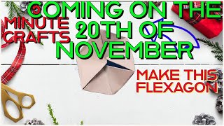 HOW TO MAKE A FLEXAGON, COMING ON THE 20TH NOVEMBER
