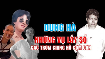 Dung Hà & Những vụ lấy số các trùm giang hồ cộm cán khác