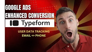 Google Ads Enhanced Conversions with Typeform | Track Emails & Phone Numbers Securely