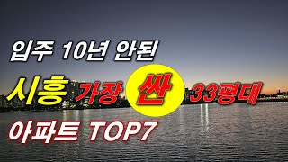 입주 10년 안된 시흥 33평대 에서 가장 싼 아파트 TOP7, 가장 저렴한 아파트 TOP7 + 시흥 아파트 + 시흥 부동산