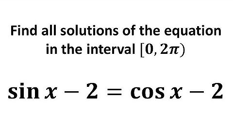 Find all solutions of the equation in the interval [0, 2π) sin x - 2 = cos x - 2