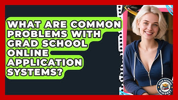 What Are Common Problems With Grad School Online Application Systems? - Grad School Mindset