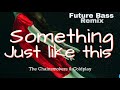 SOMETHING JUST LIKE THIS FUTURE BASS REMIX The Chainsmokers & Coldplay