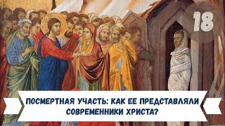 18 - Посмертная участь: как её представляли современники Христа?