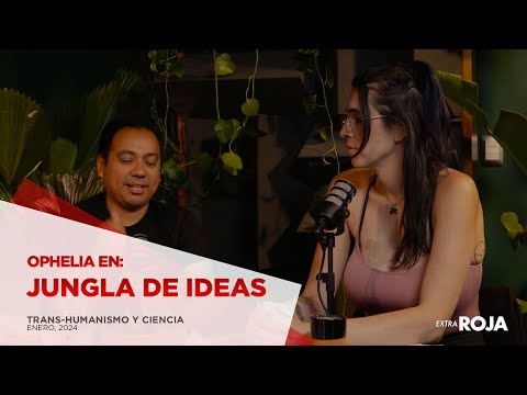 Ophelia en Jungla de Ideas: Trans-humanismo, ciencia, y los límites del cuerpo humano