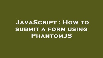 JavaScript : How to submit a form using PhantomJS