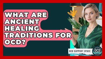 What Are Ancient Healing Traditions For OCD? - OCD Support Space