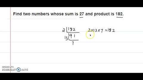 Find two numbers whose sum is 27 and product is 182