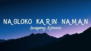 humprey lofranco ( NAGLOKO KARIN NAMAN) lyrics