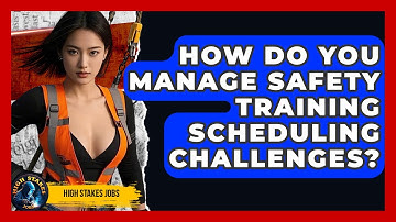 How Do You Manage Safety Training Scheduling Challenges? - High Stakes Jobs