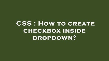 CSS : How to create checkbox inside dropdown?