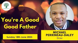 You're A Good Good Father -  Minister Michael Perrineau-Daley - Sunday 18th June 2023 -YCF