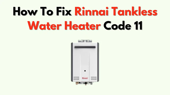 How To Fix Rinnai Tankless Water Heater Code 11 – Ignition Failure Troubleshooting