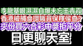 🔴2026-09-12！李龍基眼濕濕自爆未忘王青霞！夾份買六合彩中獎拒平分！香港被捕食環職員保釋侯查？#日更頻道  #香港 #深圳 #中國  #澳門
