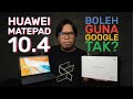 Buka Kotak Huawei MatePad 10.4: Tablet PdPr tapi boleh guna Google?