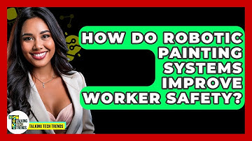 How Do Robotic Painting Systems Improve Worker Safety? - Talking Tech Trends