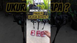 Memilih ukuran pe untuk mancing casting !!